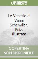 Le Venezie di Vanni Scheiwiller. Ediz. illustrata libro