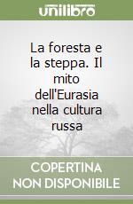 La foresta e la steppa. Il mito dell'Eurasia nella cultura russa