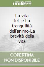 La vita felice-La tranquillità dell'animo-La brevità della vita libro