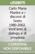 Carlo Maria Martini e i discorsi di Sesto 1980-2002. Vent'anni di dialogo e di presenza libro