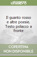 Il guanto rosso e altre poesie. Testo polacco a fronte libro