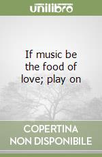 If music be the food of love; play on libro