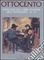 Ottocento. Catalogo dell'arte italiana dell'Ottocento. Vol. 33 libro