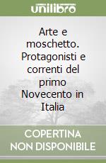 Arte e moschetto. Protagonisti e correnti del primo Novecento in Italia libro