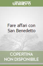 Fare affari con San Benedetto libro