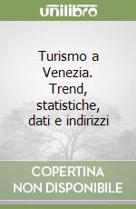 Turismo a Venezia. Trend, statistiche, dati e indirizzi libro