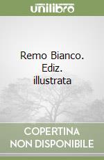 Remo Bianco. Ediz. illustrata libro