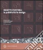 Oggetti esistibili. La pubblicità fa design. Catalogo della mostra (Milano, 30 novembre 2005-30 gennaio 2006) libro