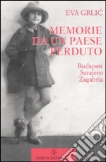 Memorie da un Paese perduto. Budapest. Sarajevo. Zagabria libro