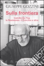 Sulla frontiera. Camillo de Piaz, la Resistenza, il Concilio e oltre