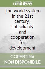 The world system in the 21st century: subsidiarity and cooperation for development libro