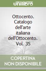 Ottocento. Catalogo dell'arte italiana dell'Ottocento. Vol. 35 libro