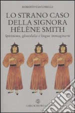 Lo strano caso della signora Hélène Smith. Spiritismo, glossolalia e lingue immaginarie libro