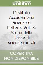 L'Istituto Accademia di Scienze e Lettere. Vol. 3: Storia della classe di scienze morali