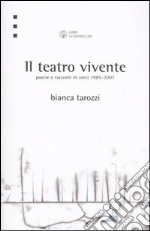 Il teatro vivente. Poesie e racconti in versi 1985-2007 libro