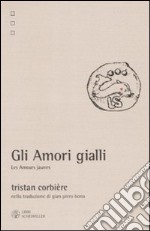 Gli amori gialli-Les amours jaunes. Nella traduzione di Gian Piero Bona libro