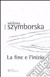 La fine e l'inizio. Testo polacco a fronte libro di Szymborska Wislawa Marchesani P. (cur.)