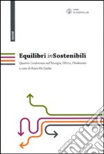 Equilibri (in)sostenibili. Quattro confwerenze sull'energia, l'etica, l'ambiente