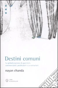Destini comuni. La globalizzazione di guerrieri, commercianti, predicatori e avventurieri libro