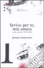 «Scrivo per te, mia amata» e altre poesie 1974-2007 libro