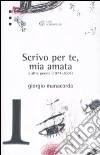 «Scrivo per te, mia amata» e altre poesie 1974-2007 libro