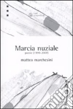 Marcia nuziale. Poesie (1999-2007) libro