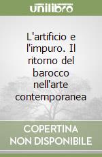 L'artificio e l'impuro. Il ritorno del barocco nell'arte contemporanea libro