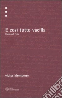 E così tutto vacilla. Diario del 1945 libro