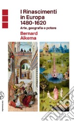 I Rinascimenti in Europa 1480-1620. Arte, geografia e potere libro