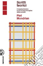 Piet Mondrian scritti teorici. Il neoplasticismo e una nuova immagine della società libro