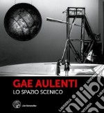 Gae Aulenti. Lo spazio scenico. Ediz. illustrata