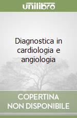 Diagnostica in cardiologia e angiologia libro