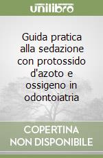 Guida pratica alla sedazione con protossido d'azoto e ossigeno in odontoiatria libro