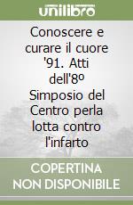 Conoscere e curare il cuore '91. Atti dell'8º Simposio del Centro perla lotta contro l'infarto libro