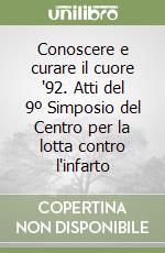 Conoscere e curare il cuore '92. Atti del 9º Simposio del Centro per la lotta contro l'infarto libro