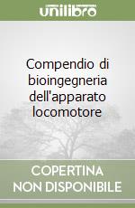 Compendio di bioingegneria dell'apparato locomotore