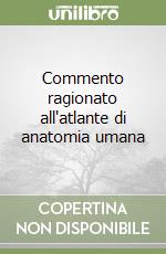 Commento ragionato all'atlante di anatomia umana