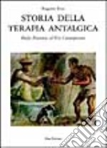 Storia della terapia antalgica. Dalla preistoria all'evo contemporaneo libro