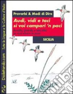 Proverbi & modi di dire. Sicilia. Audi, vidi e taci si voi campari 'n paci-Ascolta, guarda e stai zitto se vuoi vivere in pace libro