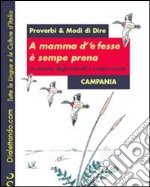 Proverbi & modi di dire. Campania. A mamma d''e fesse è sempre prena-La mamma degli imbecilli è sempre incinta libro