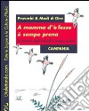 Proverbi & modi di dire. Campania. A mamma d''e fesse è sempre prena-La mamma degli imbecilli è sempre incinta libro