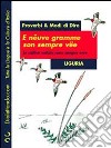 Proverbi & modi di dire. Liguria. E nêuve gramme son sempre vëe-Le cattive notizie sono sempre vere libro