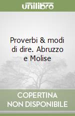 Proverbi & modi di dire. Abruzzo e Molise