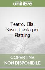 Teatro. Ella. Susn. Uscita per Plattling