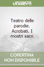 Teatro delle parodie. Acrobati. I mostri sacri libro