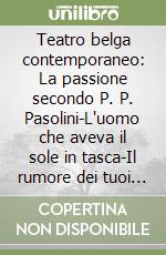 Teatro belga contemporaneo: La passione secondo P. P. Pasolini-L'uomo che aveva il sole in tasca-Il rumore dei tuoi passi-La città a vela libro