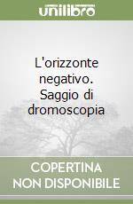 L'orizzonte negativo. Saggio di dromoscopia libro