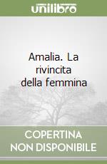 Amalia. La rivincita della femmina libro