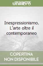 Inespressionismo. L'arte oltre il contemporaneo libro