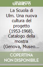 La Scuola di Ulm. Una nuova cultura del progetto (1953-1968). Catalogo della mostra (Genova, Museo di Sant'Agostino, 15 novembre 1988-4 gennaio 1989) libro